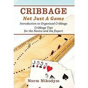 Cribbage - Not Just a Game: Introduction to Organized Cribbage - Cribbage Tips for the Novice and the Expert, Hardcover - Norm Nikodym imagine
