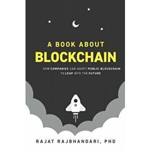 A Book About Blockchain: How Companies Can Adopt Public Blockchain to Leap into the Future, Paperback - Rajat Rajbhandari imagine