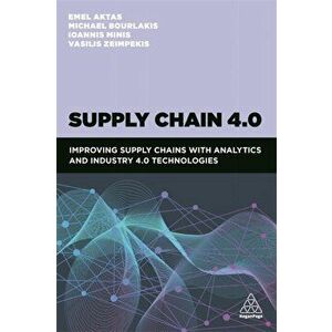 Supply Chain 4.0: Improving Supply Chains with Analytics and Industry 4.0 Technologies, Paperback - Emel Aktas imagine