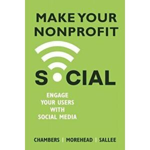 Make Your Nonprofit Social: Engage Your Users With Social Media, Paperback - Lindsay Chambers imagine