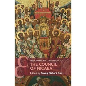 The Cambridge Companion to the Council of Nicaea, Paperback - Young Richard Kim imagine