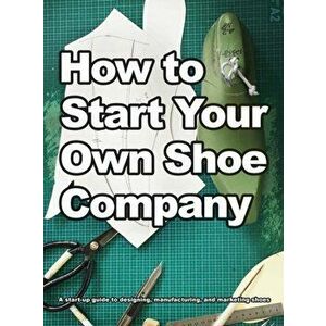 How To Start Your Own Shoe Company, Hardcover - Wade Motawi imagine