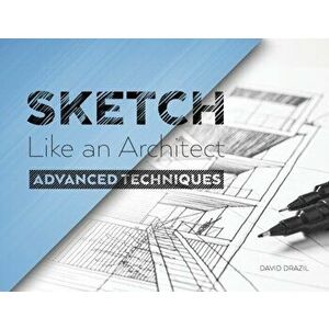 Sketch Like an Architect: Advanced Techniques in Architectural Sketching, Paperback - David Drazil imagine