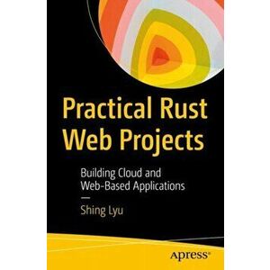 Practical Rust Web Projects: Building Cloud and Web-Based Applications, Paperback - Shing Lyu imagine