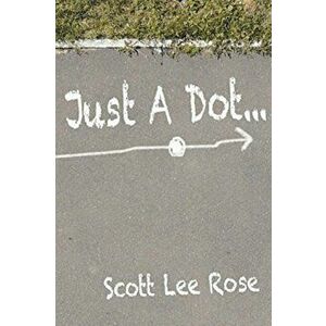 Just a Dot..., Paperback - Scott Lee Rose imagine
