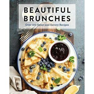 Beautiful Brunches: The Complete Cookbook: Over 100 Sweet and Savory Recipes for Breakfast and Lunch ... Brunch! - *** imagine