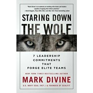 Staring Down the Wolf: 7 Leadership Commitments That Forge Elite Teams, Paperback - Mark Divine imagine