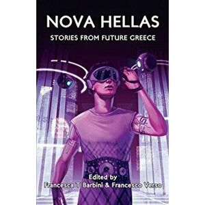 Nova Hellas: Stories from Future Greece, Paperback - Francesca T. Barbini imagine