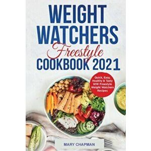 Weight Watchers Freestyle Cookbook 2021: Quick, Easy, Healthy & Tasty WW Freestyle Weight Watchers Recipes, Paperback - Mary Chapman imagine