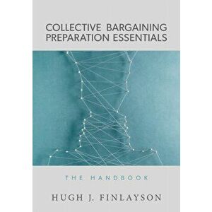 Collective Bargaining Preparation Essentials: The Handbook, Paperback - Hugh J. Finlayson imagine
