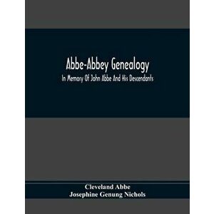Abbe-Abbey Genealogy, In Memory Of John Abbe And His Descendants, Paperback - Cleveland Abbe imagine