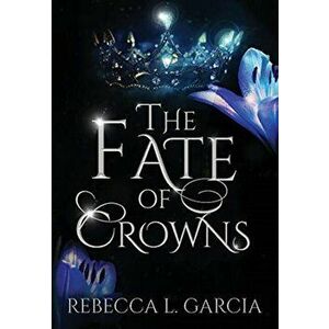 The Fate of Crowns, Hardcover - Rebecca L. Garcia imagine