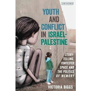 Youth and Conflict in Israel-Palestine: Storytelling, Contested Space and the Politics of Memory, Hardcover - Victoria Biggs imagine