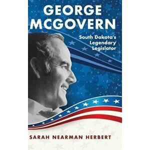 George McGovern: South Dakota's Legendary Legislator, Hardcover - Sarah Nearman Herbert imagine