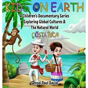 Kids On Earth: A Children's Documentary Series Exploring Global Cultures and The Natural World: Costa Rica, Hardcover - Sensei Paul David imagine