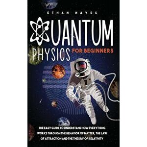 Quantum Physics for Beginners: The Easy Guide to Understand how Everything Works through the Behavior of Matter, the Law of Attraction and the Theory imagine
