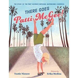 There Goes Patti McGee!: The Story of the First Women's National Skateboard Champion, Hardcover - Tootie Nienow imagine