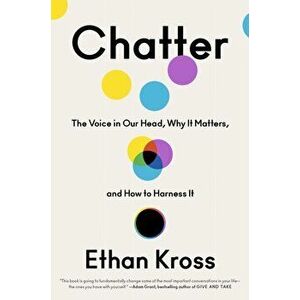 Chatter: The Voice in Our Head, Why It Matters, and How to Harness It, Hardcover - Ethan Kross imagine