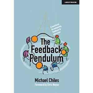 The Feedback Pendulum: A Manifesto for Enhancing Feedback in Education, Paperback - Michael Chiles imagine