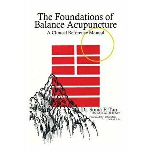 The Foundations of Balance Acupuncture: A Clinical Reference Manual, Paperback - Sonia F. Tan imagine