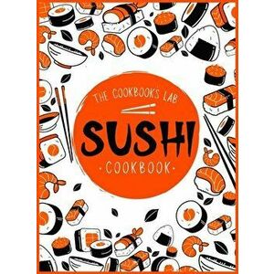 Sushi Cookbook: The Step-by-Step Sushi Guide for beginners with easy to follow, healthy, and Tasty recipes. How to Make Sushi at Home - The Cookbook's imagine