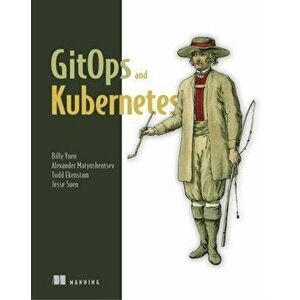 Gitops and Kubernetes: Continuous Deployment with Argo CD, Jenkins X, and Flux, Paperback - Billy Yuen imagine