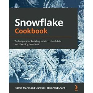 Snowflake Cookbook: Techniques for building modern cloud data warehousing solutions, Paperback - Hamid Mahmood Qureshi imagine