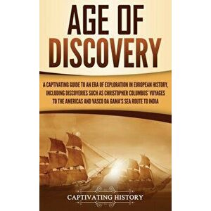 Age of Discovery: A Captivating Guide to an Era of Exploration in European History, Including Discoveries Such as Christopher Columbus' - Captivating imagine