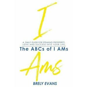 Brely Evans presents The ABCs of I AMs: A Daily Guide for Speaking Prosperity, Love, and Success in Your Life, Hardcover - Brely Evans imagine