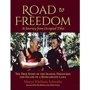 Road to Freedom - A Journey from Occupied Tibet: The True Story of the Search, Discovery, and Escape of a Reincarnate Lama - Marya Waifoon Schwabe imagine
