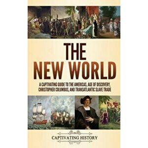 The New World: A Captivating Guide to the Americas, Age of Discovery, Christopher Columbus, and Transatlantic Slave Trade - Captivating History imagine