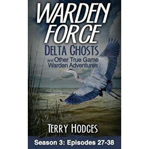 Warden Force: Delta Ghosts and Other True Game Warden Adventures: Episodes 27-38, Hardcover - Terry Hodges imagine