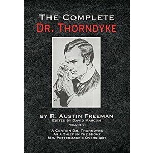 The Complete Dr. Thorndyke - Volume VI: A Certain Dr. Thorndyke As a Thief in the Night and Mr. Pottermack's Oversight - David Marcum imagine