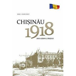 Chisinau. 1918. Ghid-album al orasului - Radu Osadcenco imagine
