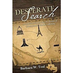 Desperate Search: An American Family Faces the Horrors of Transnational Human Trafficking, Paperback - Barbara W. Teal imagine