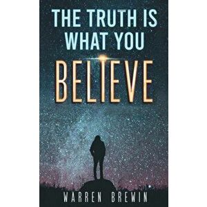 The Truth Is What You Believe, Paperback - Warren Brewin imagine