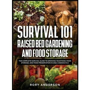 Survival 101 Raised Bed Gardening and Food Storage: The Complete Survival Guide to Growing Your Food, Food Storage, and Food Preservation in 2021 (2 B imagine