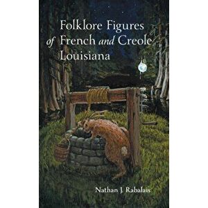 Folklore Figures of French and Creole Louisiana, Hardcover - Nathan Rabalais imagine
