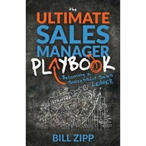 The Ultimate Sales Manager Playbook: Becoming a Successful Sales Leader, Paperback - Bill Zipp imagine