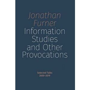 Information Studies and Other Provocations: Selected Talks, 2000-2019, Paperback - Jonathan Furner imagine