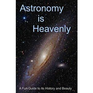 Astronomy is Heavenly: A Fun Guide to Its History and Beauty, Paperback - Randy Rhea imagine