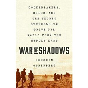 War of Shadows: Codebreakers, Spies, and the Secret Struggle to Drive the Nazis from the Middle East, Hardcover - Gershom Gorenberg imagine