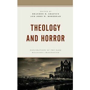 Theology and Horror: Explorations of the Dark Religious Imagination, Hardcover - Brandon R. Grafius imagine