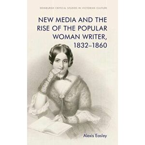 New Media and the Rise of the Popular Woman Writer, 1832-1860, Hardcover - Alexis Easley imagine