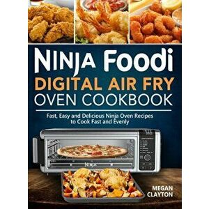 Ninja Foodi Digital Air Fry Oven Cookbook: Fast, Easy and Delicious Ninja Oven Recipes to Cook Fast and Evenly, Hardcover - Megan Clayton imagine
