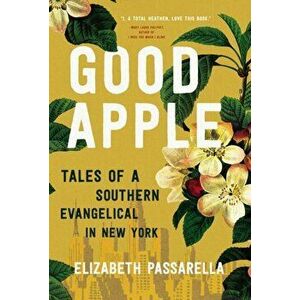 Good Apple: Tales of a Southern Evangelical in New York, Hardcover - Elizabeth Passarella imagine