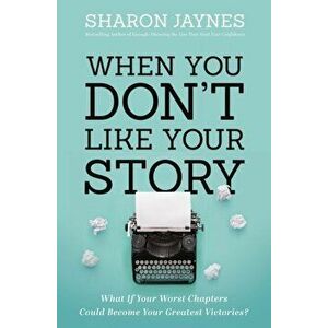 When You Don't Like Your Story: What If Your Worst Chapters Could Become Your Greatest Victories?, Paperback - Sharon Jaynes imagine