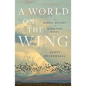 A World on the Wing: The Global Odyssey of Migratory Birds, Hardcover - Scott Weidensaul imagine