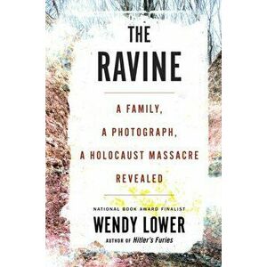 The Ravine: A Family, a Photograph, a Holocaust Massacre Revealed, Hardcover - Wendy Lower imagine