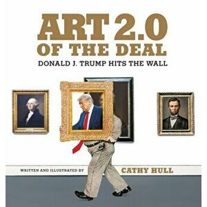 Art 2.0 of the Deal: Donald J. Trump Hits the Wall, Hardcover - Cathy Hull imagine
